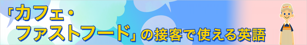 カフェ・ファストフードの接客で使える英語